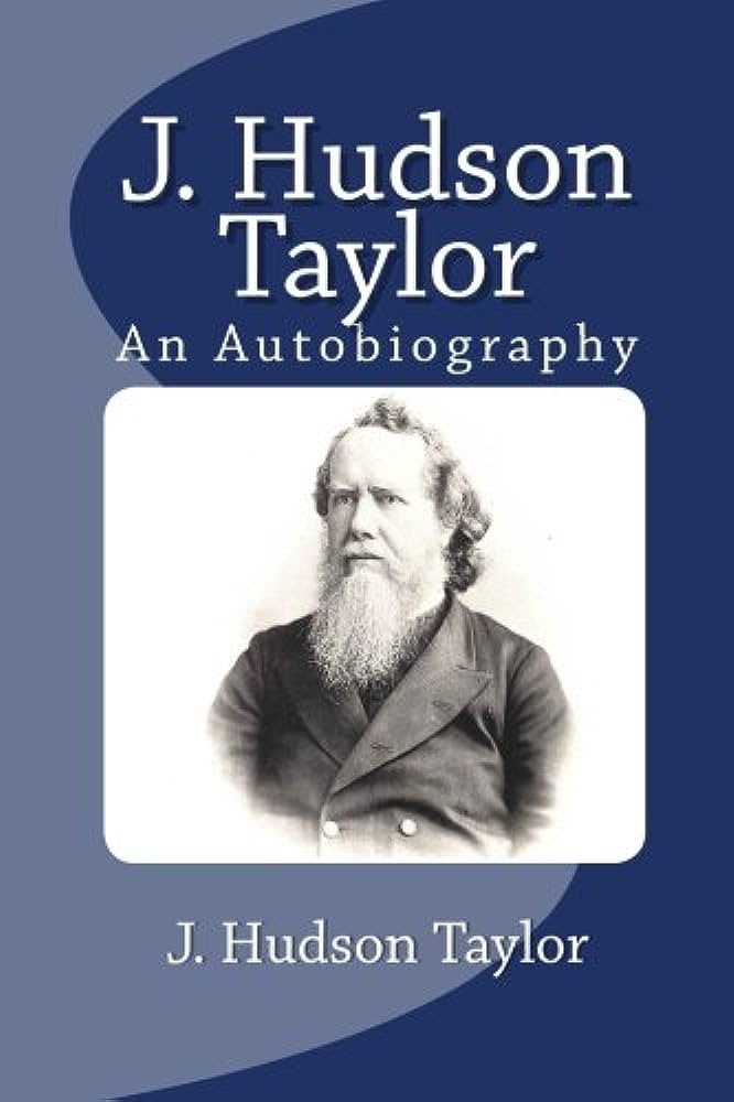 J. Hudson Taylor An Autobiography by J. Hudson Taylor